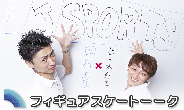 フィギュアスケートーーク 田村岳斗×佐々木彰生