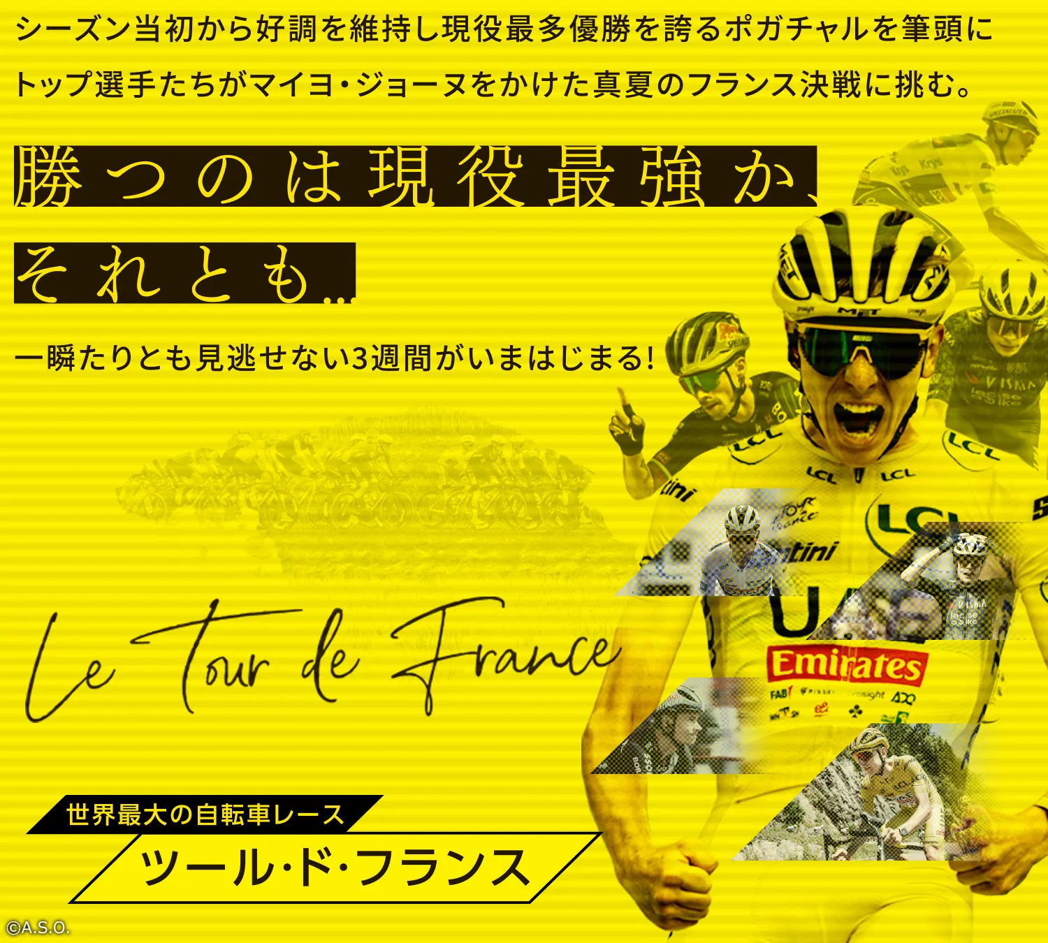世界最大の自転車レース ツール・ド・フランス シーズン当初から好調を維持し現役最多優勝を誇るポガチャルを筆頭にトップ選手たちがマイヨ・ジョーヌをかけた真夏のフランス決戦に挑む。勝つのは現役最強か、それとも...一瞬たりとも見逃せない3週間がいまはじまる!