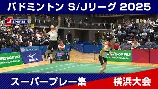 【スーパープレー集】バドミントン S/Jリーグ2025 横浜大会