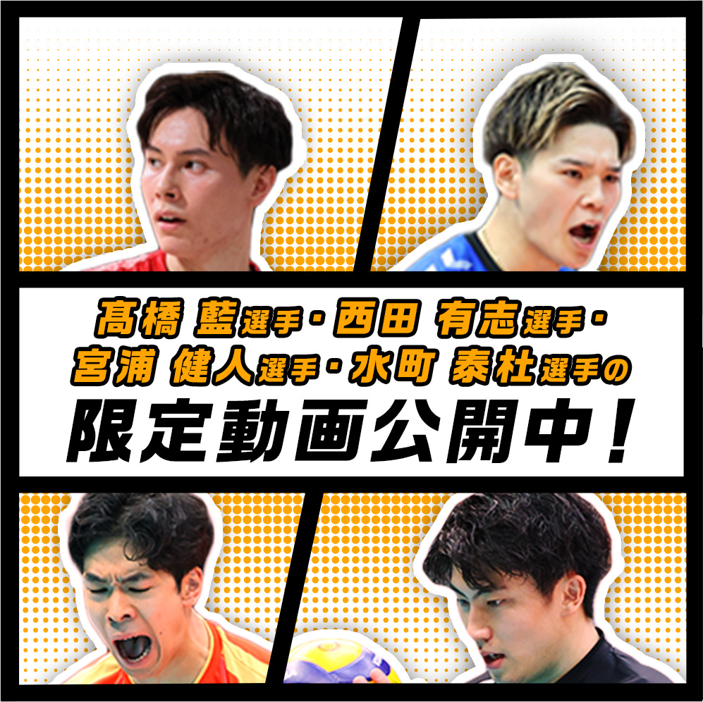 髙橋藍選手・西田有志選手・宮浦健人選手・水町泰杜選手の限定動画公開中！