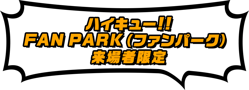 ハイキュー!!FANPARK（ファンパーク）来場者限定